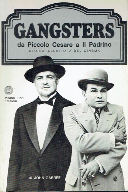 Storia illustrata del cinema: Gangsters, da Piccolo Cesare a Il Padrino - John Gabree - copertina