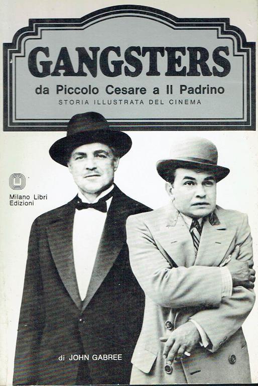 Storia illustrata del cinema: Gangsters, da Piccolo Cesare a Il Padrino - John Gabree - copertina