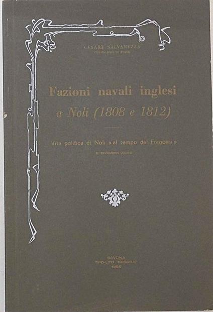 Fazioni navali inglesi a Noli (1808 e 1812). Vita politica di Noli \al tempo dei Francesi\" su documenti inediti" - Cesare Salvarezza - copertina