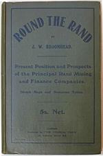 Round the Rand. Present position and prospects of the principal Rand mining and finance companies. Sketch maps, valutation tables, &c
