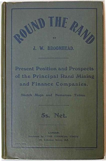 Round the Rand. Present position and prospects of the principal Rand mining and finance companies. Sketch maps, valutation tables, &c - J. W. Broomhead - copertina