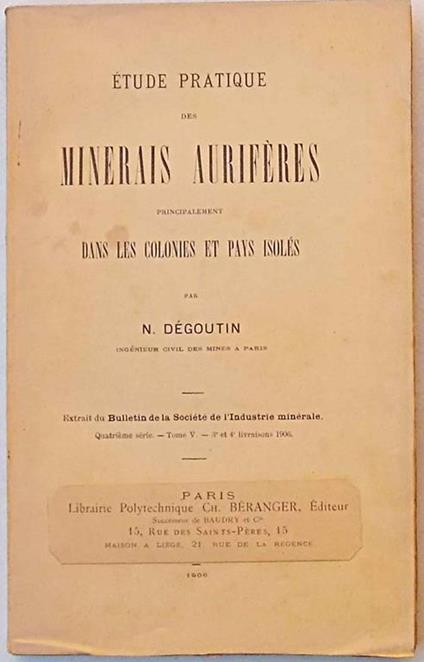 Etude pratique des Minerais Auriféres principalement dans les colonies et pays isolés - N. Degoutin - copertina