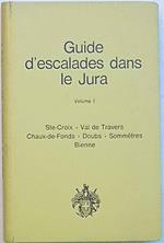 Guide d'escalades dans le Jura. Volume I. Ste-Croix Val de Travers Chaux-de-Fonds Doubs Sommetres Bienne
