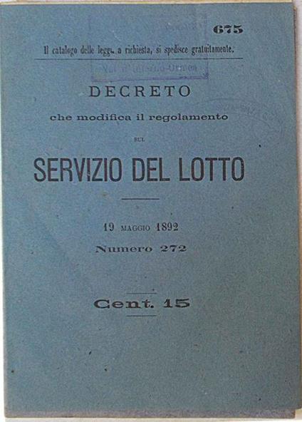 Decreto e istruzioni concernenti i Banchi del Lotto e le Lotterie. 29 novembre e 23 dicembre 1891. Numero 666 Decreto che modifica il regolanento del Servizio del Lotto 19 maggio 1892. Numero 272 - copertina