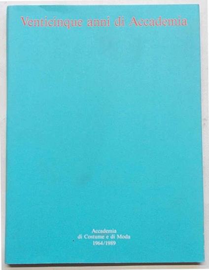 Venticinque anni di Accademia. Accademia di Costume e di Moda 1964/1989 - copertina