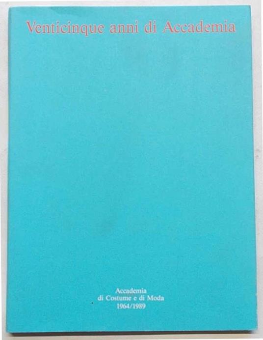 Venticinque anni di Accademia. Accademia di Costume e di Moda 1964/1989 - copertina
