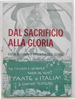 Dal sacrificio alla gloria. Guida ai campi di battaglia dell'Isonzo: dieci itinerari e notizie storiche sulla guerra 1915-1918