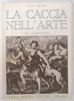 La caccia nell'arte. Con riferimenti alla storia della caccia
