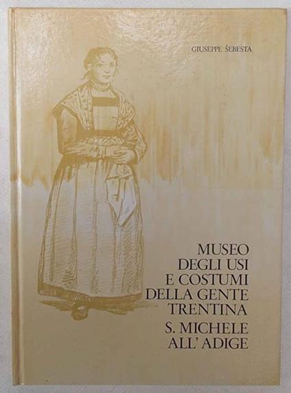 Museo degli Usi e Costumi della Gente Trentina. S. Michele all'Adige - Giuseppe Sebesta - copertina