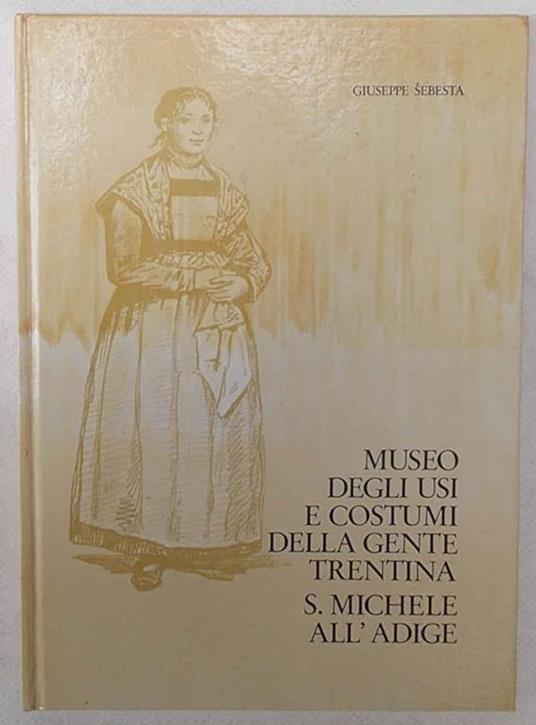 Museo degli Usi e Costumi della Gente Trentina. S. Michele all'Adige - Giuseppe Sebesta - copertina