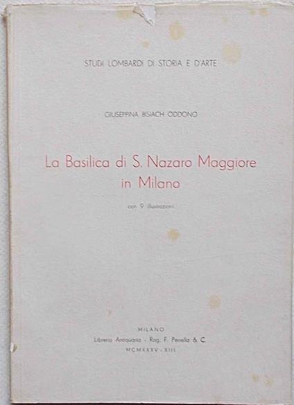 La Basilica di S. Nazaro Maggiore in Milano. Edizione di 200 esemplari - Giuseppina Bisiach Oddono - copertina