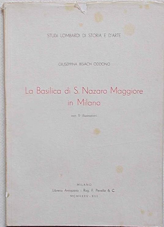 La Basilica di S. Nazaro Maggiore in Milano. Edizione di 200 esemplari - Giuseppina Bisiach Oddono - copertina