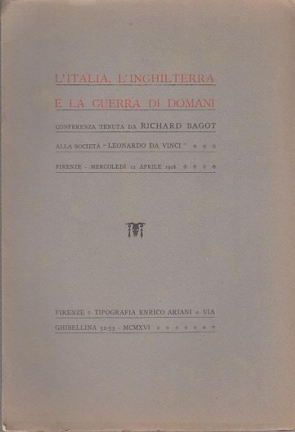 L' italia l'inghilterra e la guerra di domani conferenza tenuta da richard bagot alla società leonardo da vinci firenze mercoledì 12 aprile 1916 - copertina