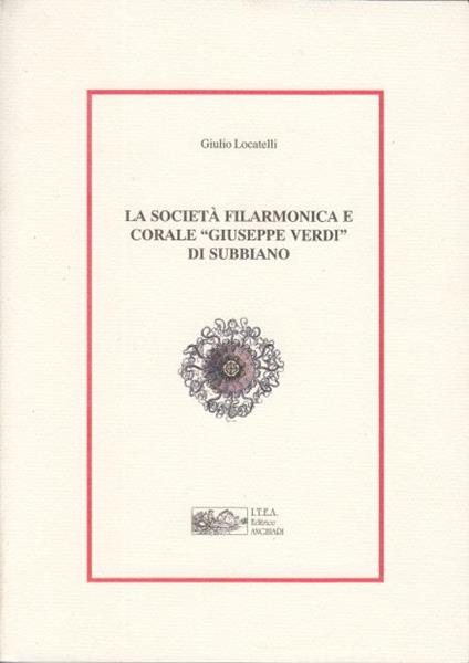 La società filarmonica e corale giuseppe verdi di subbiano - Giulio Locatelli - copertina