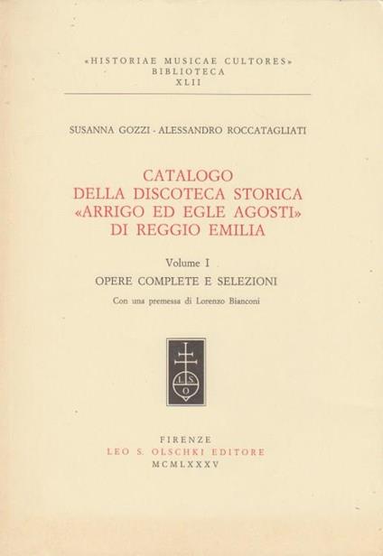 Catalogo della discoteca storica Arrigo ed Egle Agosti di Reggio Emilia Volume I Opere complete e selezioni - Susanna Gozzi,Alessandro Roccatagliati - copertina
