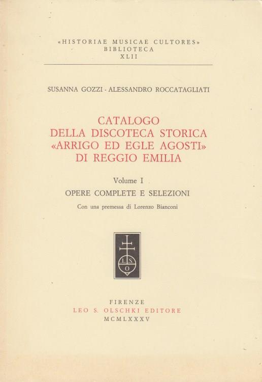 Catalogo della discoteca storica Arrigo ed Egle Agosti di Reggio Emilia Volume I Opere complete e selezioni - Susanna Gozzi,Alessandro Roccatagliati - copertina