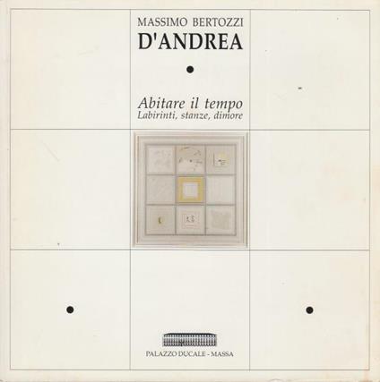 D'andrea Abitare il tempo. Labirinti stanze dimore - Massimo Bertozzi - copertina