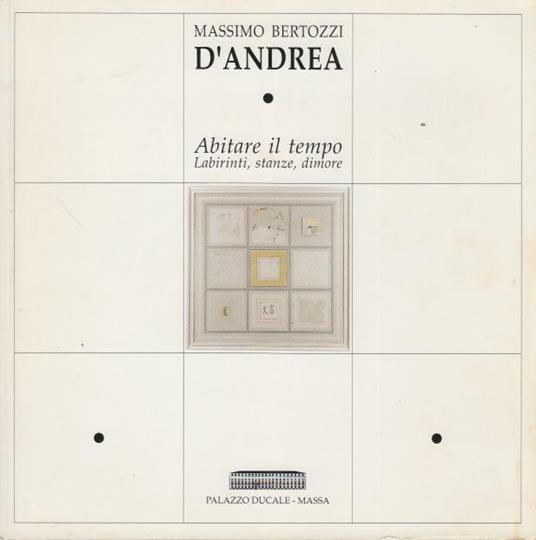 D'andrea Abitare il tempo. Labirinti stanze dimore - Massimo Bertozzi - copertina