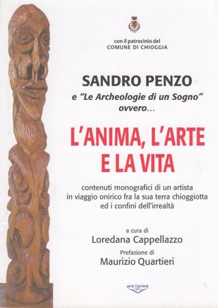Sandro Penzo e le Archeologie di un sogno ovvero L'anima, l'arte e la vita. Contenuti monografici di un artista in viaggio onirico fra la sua terra chioggiotta ed i confini dell'irrealtà - copertina