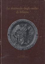 Le matricole degli orafi di milano. Per la storia della Scuola di S. Eligio dal 1311 al 1773