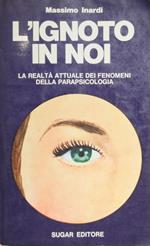 L' ignoto in noi. La realtà attuale dei fenomeni della parapsicologia