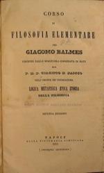 Corso di Filosofia Elementare per Giacomo Balmes. Versione dall'Originale spagnuolo corredata di note dal P.M.P Giacinto M. Paicco dell'ordine dei predicatori. Logica, metafisica, etica, storia della filosofia