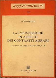 La conversione in affitto dei contratti agrari. Commento alla legge 14 febbraio 1990, n. 29 - Mario Perfetti - copertina
