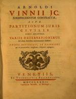 Arnoldi Vinnii JC. Jurisprudentiae contractae, sive partitionum juris civilis libri quatuor, variis observationibus ad usum forensem accomodatis illustrati Editio novissima, ab erroribus qui in praecedentibus irrepserant, diligenter expurgata