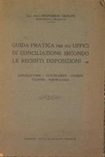 Guida pratica per gli uffici di conciliazione secondo le recenti disposizioni. Conciliatore - Cancelliere - Usciere - tariffe - Formulario