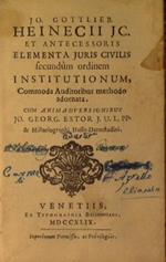Jo Gottlieb Heinecii Jc. Et antecessoris elementa juris civilis secundum ordinem institutionum, Commoda Auditoribus methodo adornata. Cum animadversionibus Jo. Georg. Estor. J. U. L. PP & Historiographi Haffo. Darmstadini