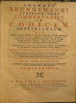 Joannis Brunnemanni Jurisconsulti Commentarius in Codicem Justinianeum.Opus theoretico-practicum.continua allegatio editio prima neapolitana