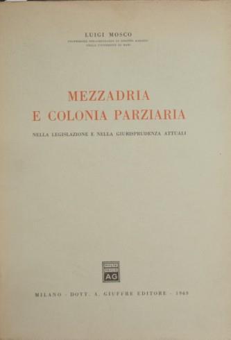 Mezzadria e colonia parziaria. Nella legislazione e nella giurisprudenza attuali - Luigi Mosco - copertina