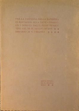 Per la consegna della bandiera di battaglia alla nave '' Ferruccio '' donata dalle dame fiorentine nel dì IX giugno MCMVI - Vincenzo Chianini - copertina