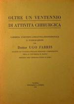 Oltre un ventennio di attività chirurgica. Carriera scientifica-Didattica-Professionale e pubblicazioni del Dottor Ugo Fabris Docente di Patologia speciale chirurgica dimostrativa nella R. Università di Napoli, Primario dell'Osp. Civ. di Schio