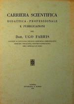 Carriera Scientifica-Didattica-Professionale e pubblicazioni del Dottor Ugo Fabris Docente di Patologia speciale chirurgica dimostrativa nella R. Università di Napoli, Primario dell'Osp. Civ. di Schio