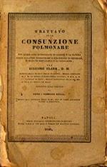 Trattato sulla consunzione polmonare. Nel quale sono investigate le cagioni e la natura delle malattie tubercolari e scrofolose in generale, il modo di prevenire e la curagione