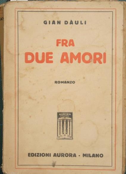 Fra due amori. Romanzo - Gian Dàuli - copertina