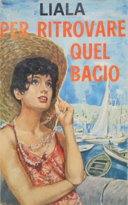 Per ritrovare quel bacio. Romanzo - Liala - copertina