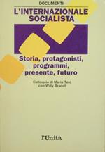 L' iInternazionale socialista. Storia, protagonisti, programmi, presente, futuro
