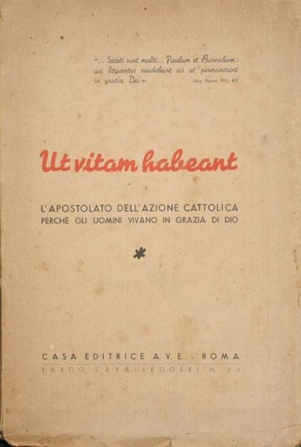 Ut vitam habeant. L'apostolato dell'azione cattolica. Perché gli uomini vivano in grazia di Dio - copertina