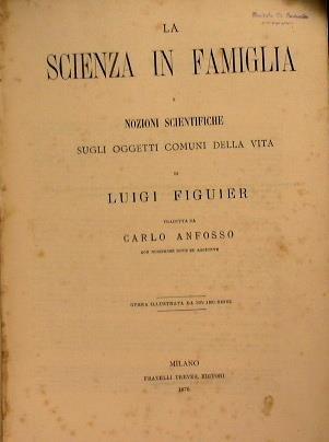 La Scienza in Famiglia. Nozioni scientifiche sugli oggetti comuni della vita - Luigi Figuier - copertina