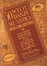 30 Scelte danze all'antica per orchestra. Valzer, Mazurche, Polche per Piano, Violino, Fisarmonica e Clarino