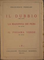 Il dubbio - La Madonna dei fiori - Il pigiama verde. Tragedia in quattro atti