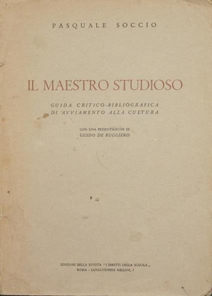 Il maestro studioso. Guida critico-bibliografica di avviamento alla cultura - Pasquale Soccio - copertina