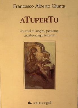 ATuperTu. Journal di luoghi, persone vagabondaggi letterari - Francesco Alberto Giunta - copertina