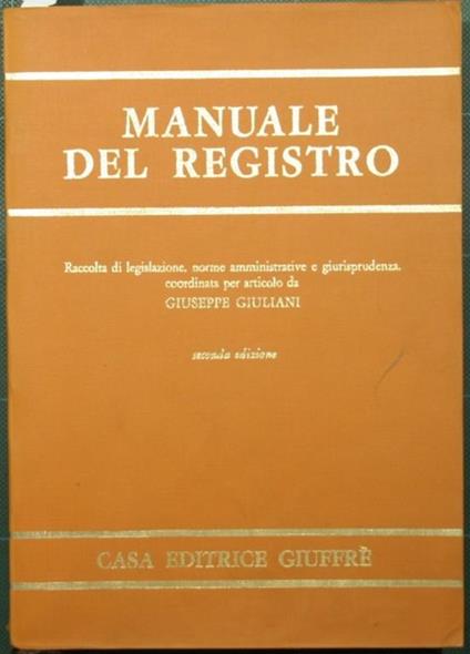 Manuale del registro. Raccolta di legislazione, norme amministrative e giurisprudenza, coordinata per articolo - Giuseppe Giuliani - copertina