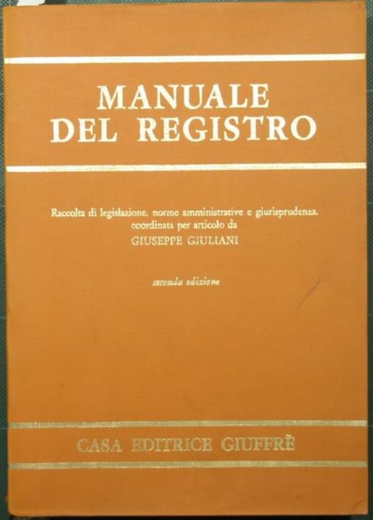 Manuale del registro. Raccolta di legislazione, norme amministrative e giurisprudenza, coordinata per articolo - Giuseppe Giuliani - copertina