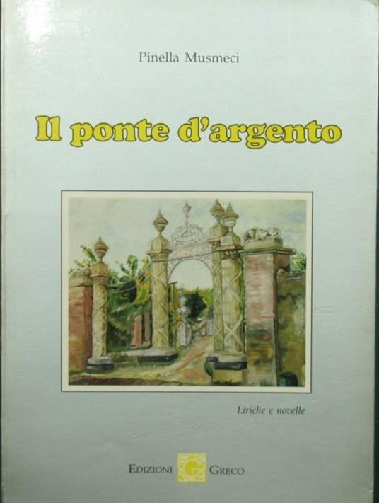 ponte d'argento. Liriche e novelle Il - Pinella Musmeci - copertina