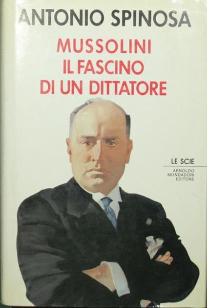 Mussolini. Il fascino di un dittatore - Antonio Spinosa - copertina