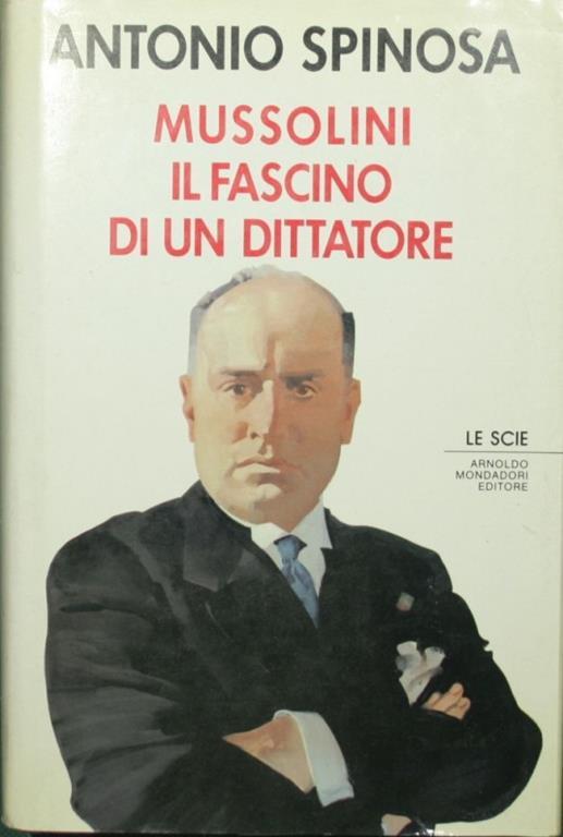 Mussolini. Il fascino di un dittatore - Antonio Spinosa - copertina